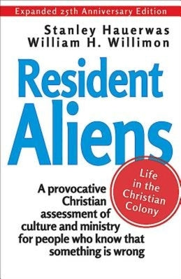 Resident Aliens: Life in the Christian Colony by Hauerwas Stanley