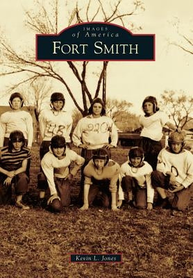Fort Smith by Jones, Kevin L.