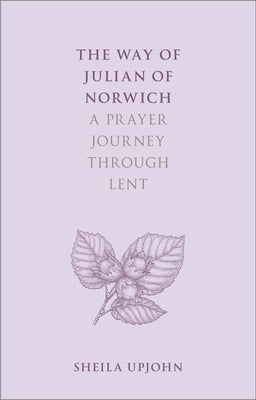 The Way of Julian of Norwich: A Prayer Journey Through Lent by Upjohn, Sheila