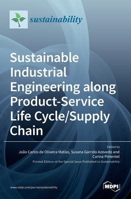 Sustainable Industrial Engineering along Product-Service Life Cycle/Supply Chain by de Oliveira Matias, João Carlos