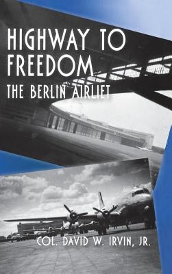 Highway to Freedom: The Berlin Airlift by Irvin, David W.