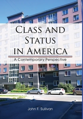 Class and Status in America: A Contemporary Perspective by Sullivan, John F.