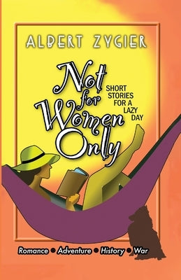 Not For Women Only: Short Stories for a Lazy Day by Zygier, Albert