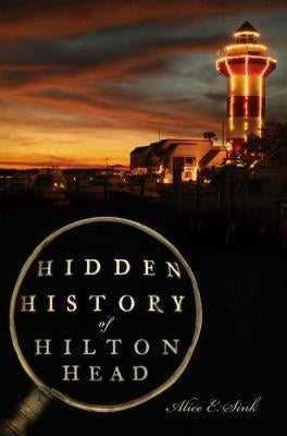 Hidden History of Hilton Head by Sink, Alice E.