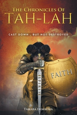 The Chronicles of Tah-Lah: Cast Down but Not Destroyed by Irimagha, Tamara