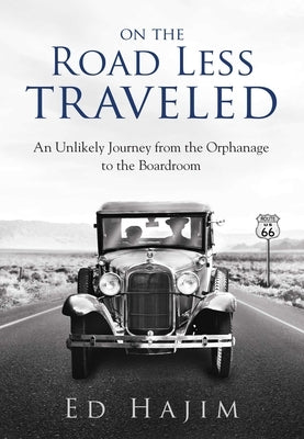 On the Road Less Traveled: An Unlikely Journey from the Orphanage to the Boardroom by Hajim, Ed
