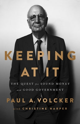 Keeping at It: The Quest for Sound Money and Good Government by Volcker, Paul
