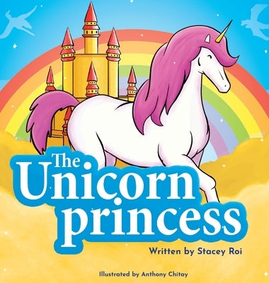 The Unicorn Princess by Roi, Stacey