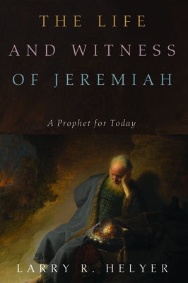 The Life and Witness of Jeremiah by Helyer, Larry R.