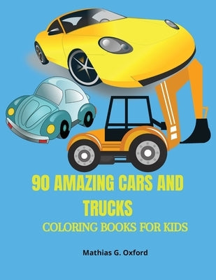 90 Amazing Cars and Trucks: Gorgeous Coloring Book for kids Beautiful Cars and Trucks designs for children, Unique Coloring Pages, Designed to unr by Oxford, Mathias G.