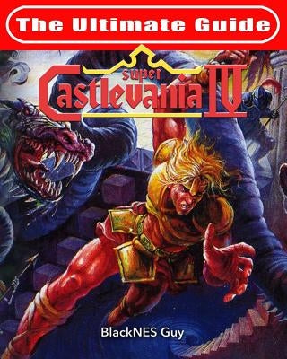 SNES Classic: The Ultimate Guide To Castlevania IV by Guy, Blacknes