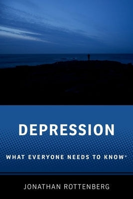 Depression: What Everyone Needs to Know(r) by Rottenberg, Jonathan