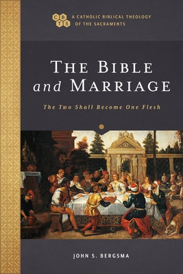 The Bible and Marriage: The Two Shall Become One Flesh by Bergsma, John S.