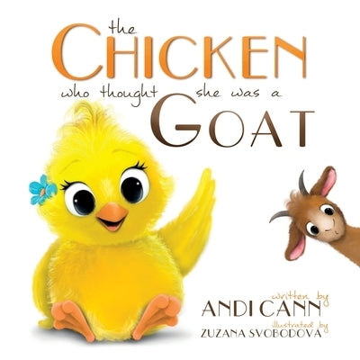 The Chicken Who Thought She Was a Goat by Cann, Andi