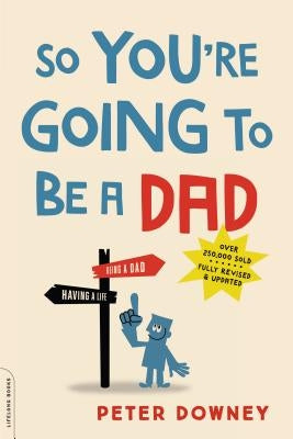 So You're Going to Be a Dad by Downey, Peter