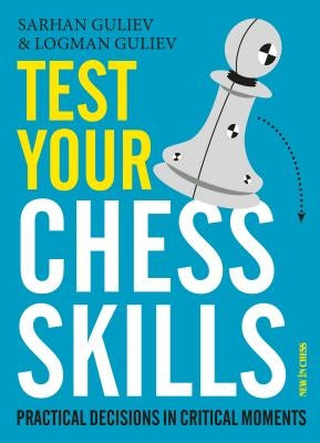 Test Your Chess Skills: Practical Decisions in Critical Moments by Guliev, Sarhan