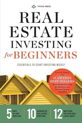 Real Estate Investing for Beginners: Essentials to Start Investing Wisely by Tycho Press