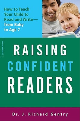 Raising Confident Readers: How to Teach Your Child to Read and Write--From Baby to Age Seven by Gentry, J. Richard
