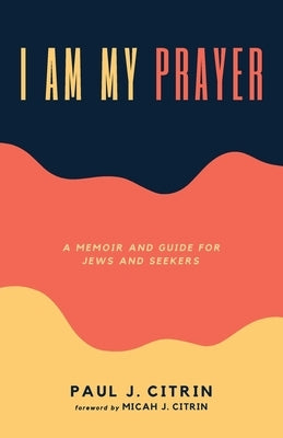 I Am My Prayer by Citrin, Paul J.