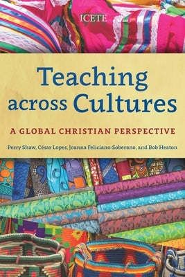 Teaching across Cultures: A Global Christian Perspective by Shaw, Perry