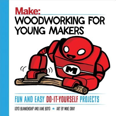 Woodworking for Young Makers: Fun and Easy Do-It-Yourself Projects by Blankenship, Loyd