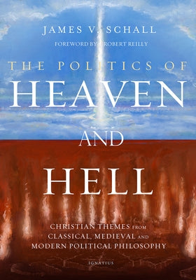 The Politics of Heaven and Hell: Christian Themes from Classical, Medieval, and Modern Political Philosophy by Reilly, Robert