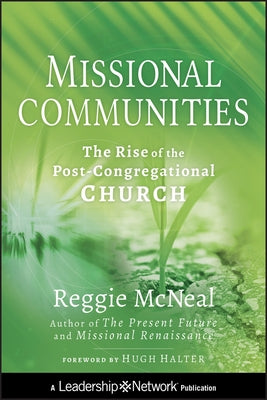 Missional Communities: The Rise of the Post-Congregational Church by McNeal, Reggie