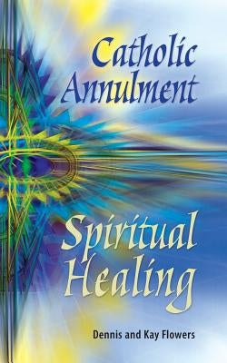 Catholic Annulment, Spiritual Healing by Flowers, Dennis
