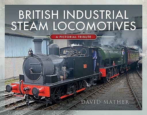British Industrial Steam Locomotives: A Pictorial Survey by Mather, David