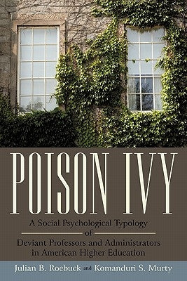 Poison Ivy: A Social Psychological Typology of Deviant Professors and Administrators in American Higher Education by Roebuck, Julian B.
