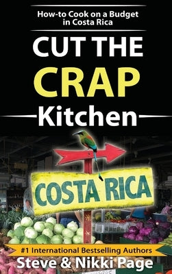 Cut The Crap Kitchen: How-to Cook On A Budget In Costa Rica by Page, Steve