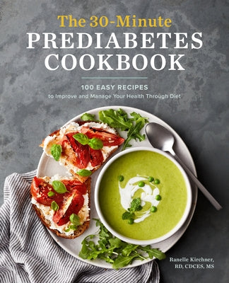 The 30-Minute Prediabetes Cookbook: 100 Easy Recipes to Improve and Manage Your Health Through Diet by Kirchner, Ranelle, Rd Cdces MS