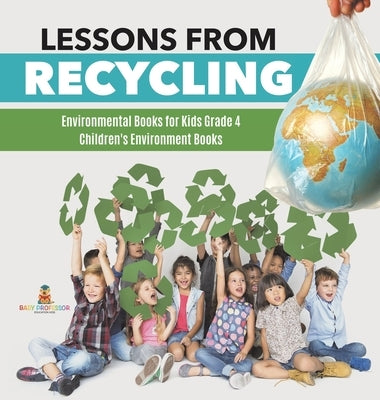 Lessons from Recycling - Environmental Books for Kids Grade 4 - Children's Environment Books by Baby Professor