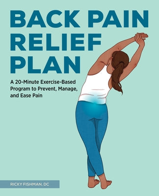 The Back Pain Relief Plan: A 20-Minute Exercise-Based Program to Prevent, Manage, and Ease Pain by Fishman, Ricky, DC