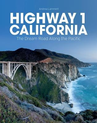 Highway 1 California: The Dream Road Along the Pacific by Lammert, Andrea