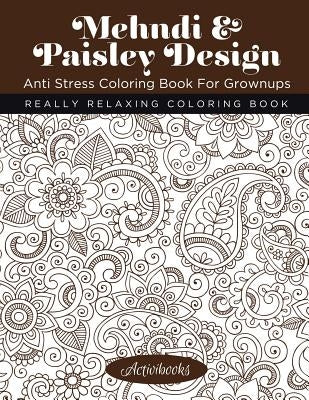 Mehndi & Paisley Design Anti Stress Coloring Book For Grownups: Really Relaxing Coloring Book by Activibooks