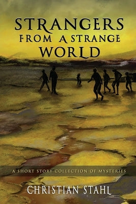 Strangers from a Strange World: A Short Story Collection of Mysteries by Stahl, Christian