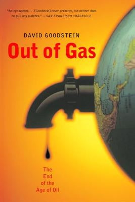 Out of Gas: The End of the Age of Oil by Goodstein, David