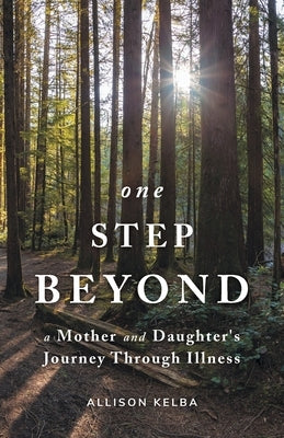 One Step Beyond: A Mother and Daughter's Journey Through Illness by Kelba, Allison