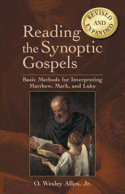 Reading the Synoptic Gospels: Basic Methods for Interpreting Matthew, Mark, and Luke by Allen, O. Wesley