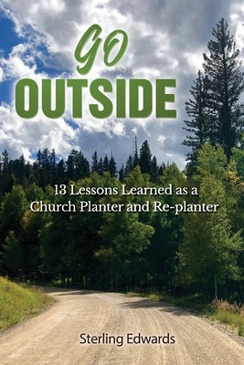 Go Outside!: 13 Lessons Learned as a Church Planter and Replanter by Edwards, Sterling