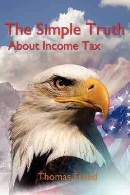 The Simple Truth About Income Tax by Freed, Thomas