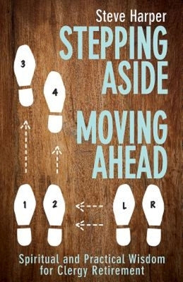 Stepping Aside, Moving Ahead: Spiritual and Practical Wisdom for Clergy Retirement by Harper, Steve