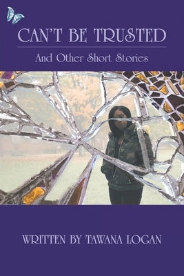 Can't Be Trusted: And Other Short Stories by Logan, Tawana