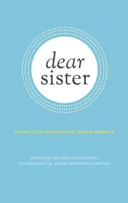 Dear Sister: Letters from Survivors of Sexual Violence by Factora-Borchers, Lisa