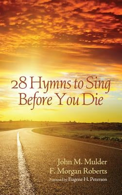 28 Hymns to Sing before You Die by Mulder, John M.