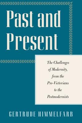 Past and Present: The Challenges of Modernity, from the Pre-Victorians to the Postmodernists by Himmelfarb, Gertrude