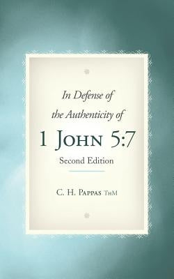 In Defense of the Authenticity of 1 John 5: 7 by Pappas Thm, C. H.