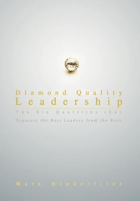 Diamond Quality Leadership: The Six Qualities That Separate the Best Leaders from the Rest by Hinderliter, Mark