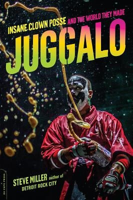 Juggalo: Insane Clown Posse and the World They Made by Miller, Steve